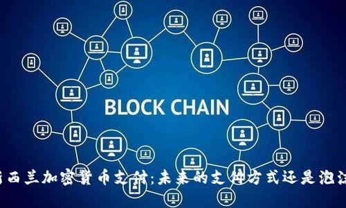 新西兰加密货币支付:未来的支付方式还是泡沫?