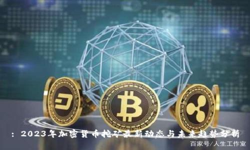: 2023年加密货币挖矿最新动态与未来趋势分析