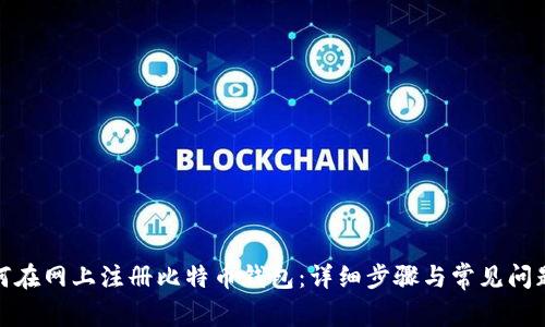 : 如何在网上注册比特币钱包：详细步骤与常见问题解答