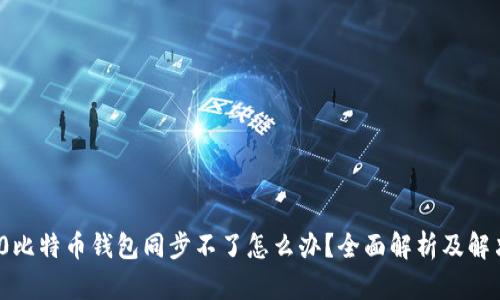 Win10比特币钱包同步不了怎么办？全面解析及解决方案
