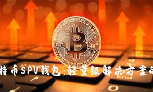 深入理解比特币SPV钱包：轻量级解决方案的优势与应用