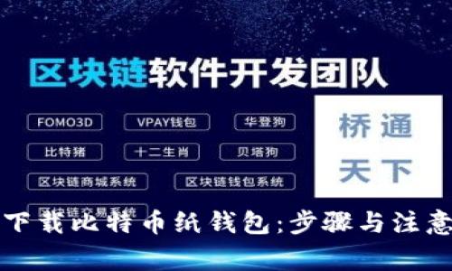 如何下载比特币纸钱包：步骤与注意事项