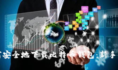 如何安全地下载比特币钱包：新手指南