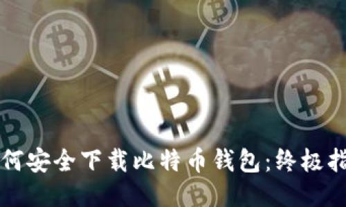 如何安全下载比特币钱包：终极指南