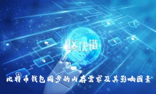 比特币钱包同步的内存需求及其影响因素