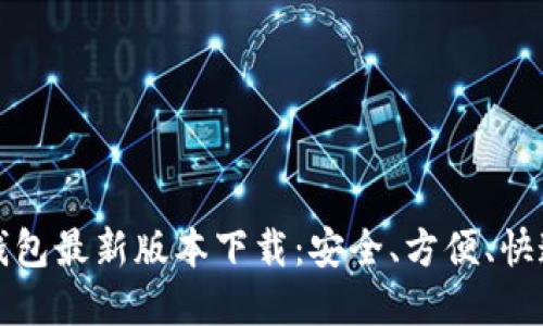 比特币钱包最新版本下载：安全、方便、快速的选择