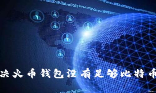 如何解决火币钱包没有足够比特币的问题