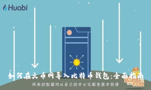 如何在火币网导入比特币钱包：全面指南