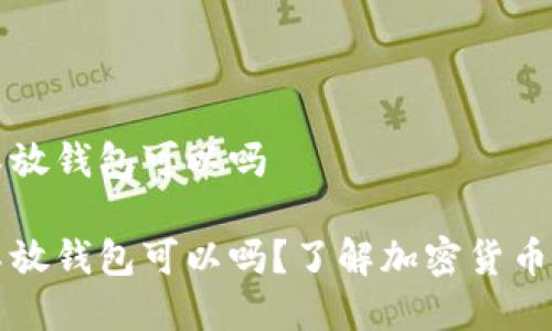 比特币不放钱包可以吗

比特币不放钱包可以吗？了解加密货币存储方式