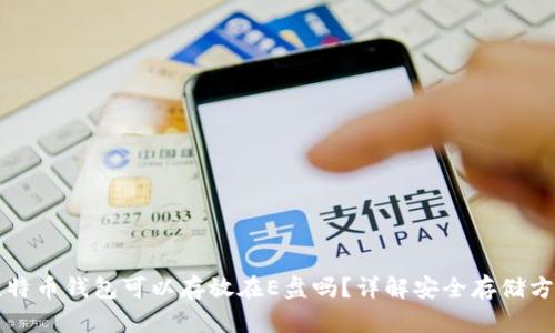 比特币钱包可以存放在E盘吗？详解安全存储方式