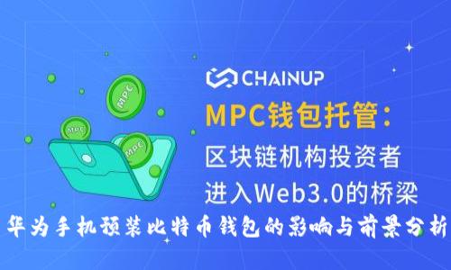 华为手机预装比特币钱包的影响与前景分析