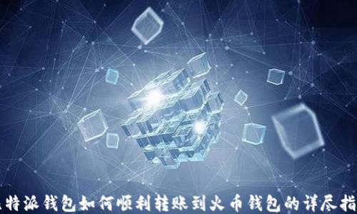 
比特派钱包如何顺利转账到火币钱包的详尽指南