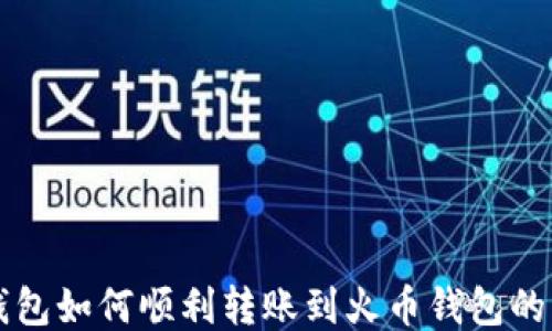 
比特派钱包如何顺利转账到火币钱包的详尽指南