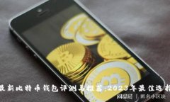 最新比特币钱包评测与推荐：2023年最佳选择
