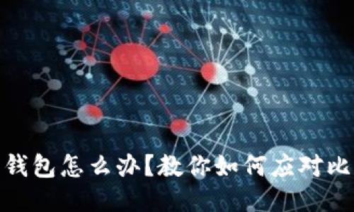 : 比特币提错钱包怎么办?教你如何应对比特币转账错误