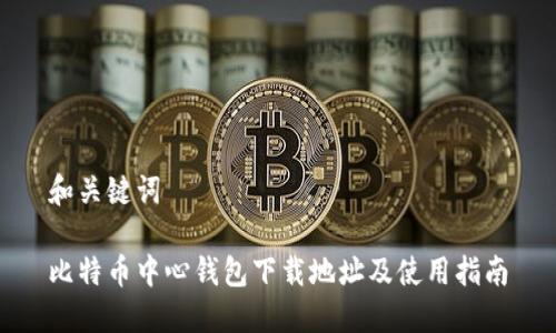 和关键词

比特币中心钱包下载地址及使用指南