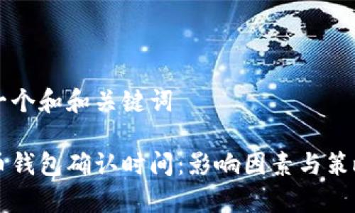 思考一个和和关键词
比特币钱包确认时间:影响因素与策略解析