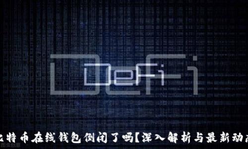   
比特币在线钱包倒闭了吗？深入解析与最新动态