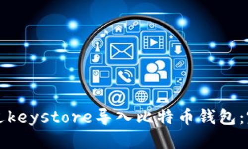 如何通过keystore导入比特币钱包:完整指南