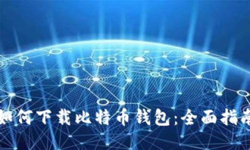 如何下载比特币钱包:全面指南