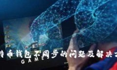 比特币钱包不同步的问题及解决方案