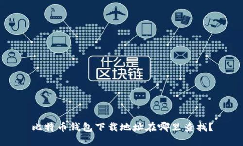 比特币钱包下载地址在哪里查找？