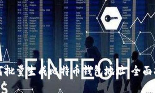 如何批量生成比特币钱包地址：全面指南