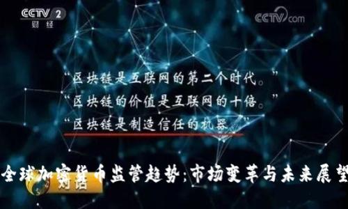 全球加密货币监管趋势:市场变革与未来展望