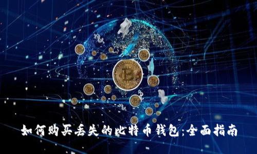 如何购买丢失的比特币钱包:全面指南