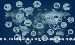 题目：2023年比特币钱包十大排名及选购指南