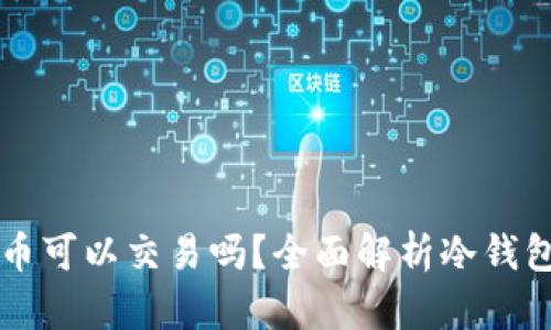 冷钱包的比特币可以交易吗？全面解析冷钱包与交易的关系