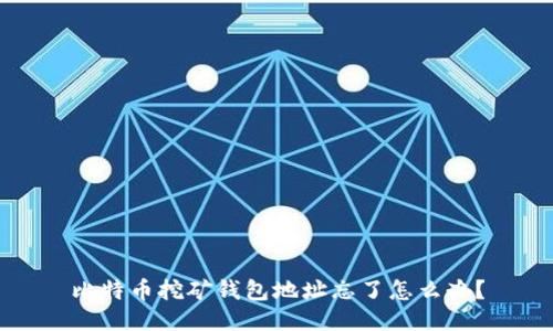 比特币挖矿钱包地址忘了怎么办?