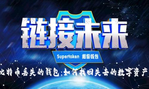 比特币丢失的钱包：如何找回失去的数字资产？