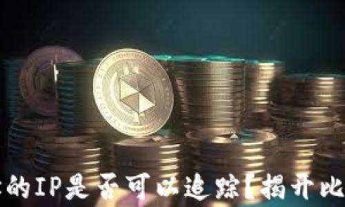 
比特币钱包地址的IP是否可以追踪？揭开比特币隐私的真相