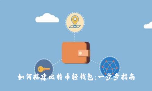 如何搭建比特币轻钱包：一步步指南