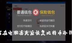 如何在电脑丢失后恢复比特币冷钱包？