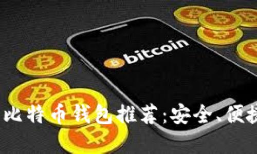 2023年全球通用比特币钱包推荐：安全、便捷与多功能的选择