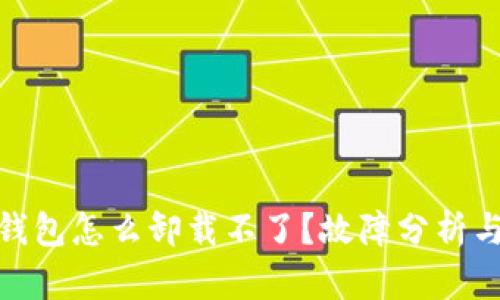 : 比特币钱包怎么卸载不了？故障分析与解决方案