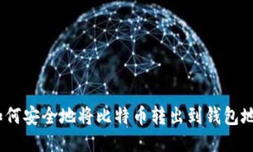 : 如何安全地将比特币转出到钱包地址？