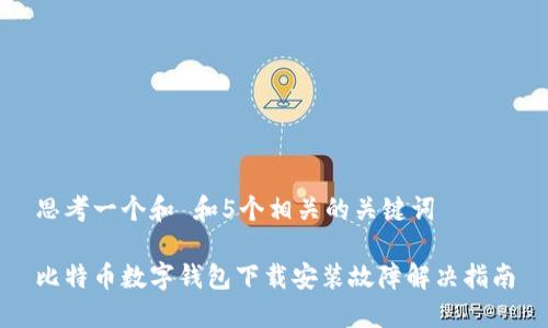 思考一个和 和5个相关的关键词

比特币数字钱包下载安装故障解决指南