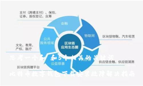 思考一个和 和5个相关的关键词

比特币数字钱包下载安装故障解决指南