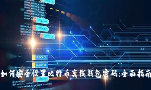 如何安全设置比特币离线钱包密码：全面指南