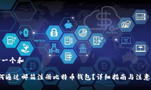 思考一个和
如何通过邮箱注册比特币钱包?详细指南与注意事项