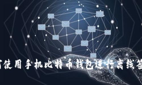 如何使用手机比特币钱包进行离线签名？