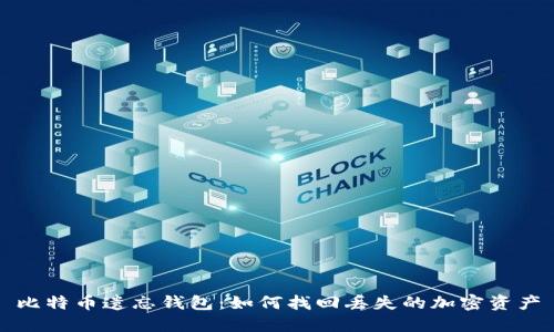 比特币遗忘钱包:如何找回丢失的加密资产