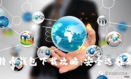 最新版比特币钱包下载攻略：安全选择与使用技巧