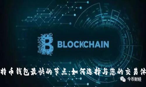 比特币钱包最快的节点：如何选择与您的交易体验
