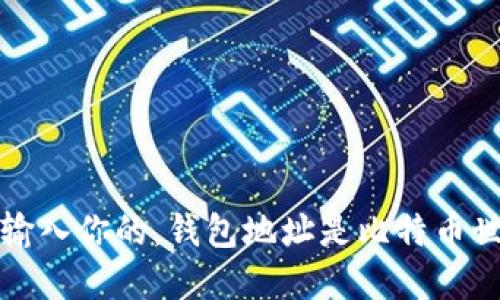 在这里要输入你的，钱包地址是比特币世界的门票