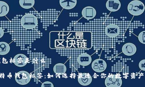 比特币钱包标签是什么

jiaoti比特币钱包标签：如何选择最适合你的数字资产管理工具
