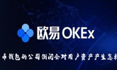 储存比特币钱包的公司倒闭会对用户资产产生怎